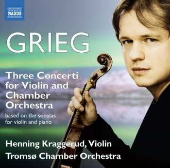 Album Edvard Grieg: Three Concerti For Violin And Chamber Orchestra (Based On The Sonatas For Violin And Piano)