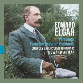 Sir Edward Elgar: Partsongs; From The Bavarian Highlands