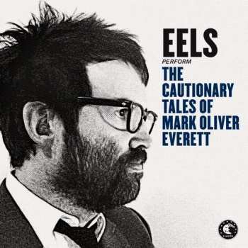 Eels: The Cautionary Tales Of Mark Oliver Everett