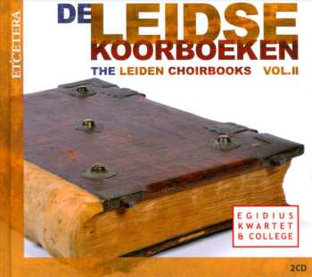 Egidius Kwartet: De Leidse Koorboeken = The Leiden Choirbooks Vol.II