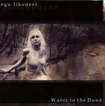 Ego Likeness: Water To The Dead