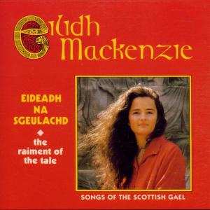 Album Eilidh Mackenzie: Eideadh Na Sgeulachd * The Raiment Of The Tale * Songs Of The Scottish Gael
