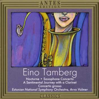 CD Eino Tamberg: Nocturne • Saxophone Concerto • A Sentimental Journey With A Clarinet • Concerto Grosso 539018