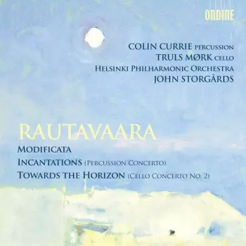 Einojuhani Rautavaara: Modificata / Incantations (Percussion Concerto) / Towards The Horizon (Cello Concerto No. 2)