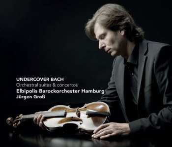 Album Elbipolis Barockorchester Hamburg: Undercover Bach - Orchestral suites and concertos