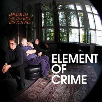 Element Of Crime: Immer Da Wo Du Bist Bin Ich Nie