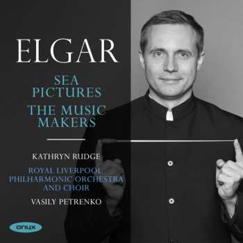 Sir Edward Elgar: Sea Pictures; The Music Makers