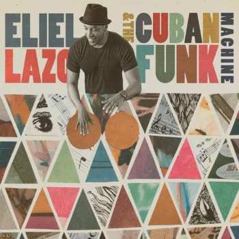 Album Eliel Lazo: Eliel Lazo & The Cuban Funk Machine Feat. Bob Mintzer