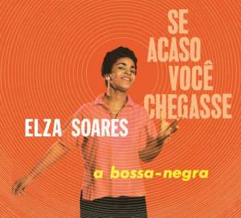 Album Elza Soares: Se Acaso Você Chegasse & A Bossa Negra