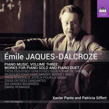 Emile Jaques-Dalcroze: Piano Music, Volume Three: Works For Piano Solo And Piano Duet