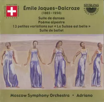 Emile Jaques-Dalcroze: Suite De Danses • Poème Alpestre • 13 Petites Variations Sur «La Suisse Est Belle» • Suite De Ballet