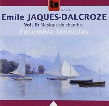 Emile Jaques-Dalcroze: Vol. II: Musique De Chambre