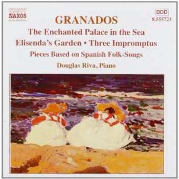 Album Enrique Granados: The Enchanted Palace In The Sea - Elisenda's Garden - Three Impromtus - Pieces Based On Spanish Songs