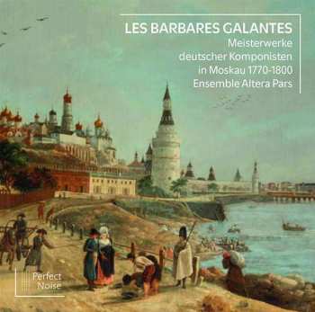 Album Ensemble Altera Pars: Meisterwerke Deutscher Komponisten In Moskau 1770-1800 - "les Barbares Galantes"