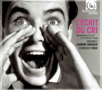 Ensemble Clément Janequin: L'Ecrit Du Cri (Renaissance & 19th To 21st-Century Songs)