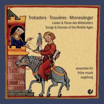 Ensemble Für Frühe Musik Augsburg: Trobadors = Trouvères = Minnesänger - Lieder Und Tänze Des Mittelalters (Lateinische Und Volkssprachliche Lyrik Des 12. Und 13. Jahrhunderts)