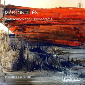 Album ensemble recherche: Marton Illes: Watercolors And Psychograms
