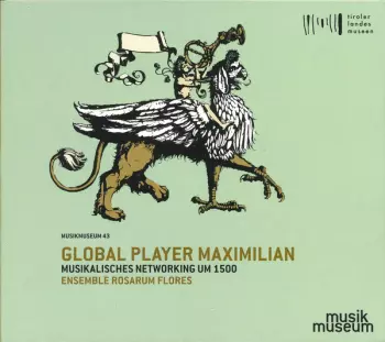 Ensemble Rosarum Flores: Global Player Maximilian (Musikalisches Networking Um 1500)