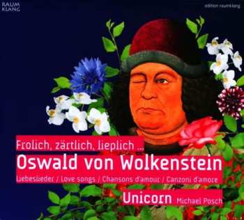 Album Ensemble Unicorn: Frolich, Zärtlich, Lieplich... Oswald von Wolkenstein: Liebeslieder / Love Songs / Chansons D'amour / Canzoni D'amore