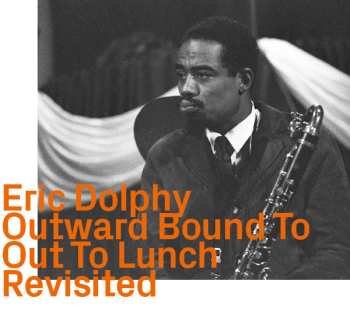 Album Eric Dolphy: Outward Bound To Out To Lunch Revisited