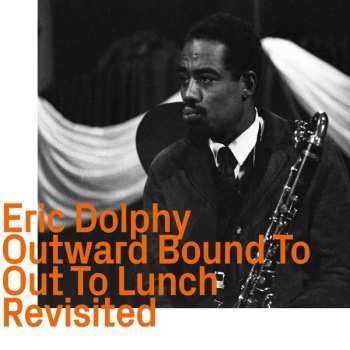 CD Eric Dolphy: Outward Bound To Out To Lunch Revisited 493502