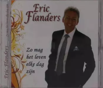 Eric Flanders: Zo Mag Het Leven Elke Dag Zijn