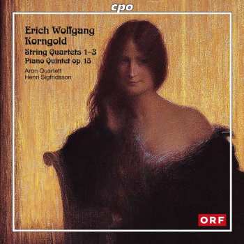 Erich Wolfgang Korngold: String Quartets 1–3 & Piano Quintet Op. 15