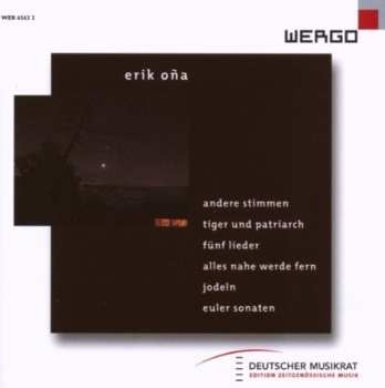 Album Erik Oña: Andere Stimmen / Tiger Und Patriarch / Fünf Lieder / Alles Nahe Werde Fern / Jodeln / Euler Sonaten