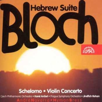 Ernest Bloch: Schelomo - Violin Concerto - Hebrew Suite