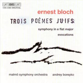 Ernest Bloch: Trois Poèmes Juifs / Symphony In E Flat Major / Evocations