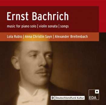 Album Ernst Bachrich: Music For Piano Solo; Violin Sonata; Songs