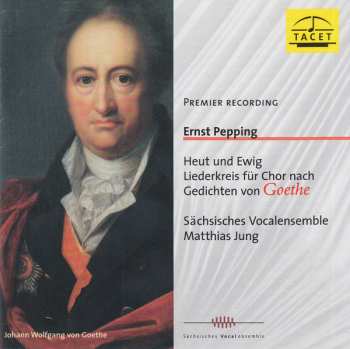 Ernst Pepping: Heut Und Ewig - Liederkreis Für Chor Nach Gedichten Von Goethe