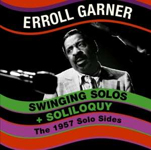Erroll Garner: Swinging Solos + Soliloquy - The 1957 Solo SIdes