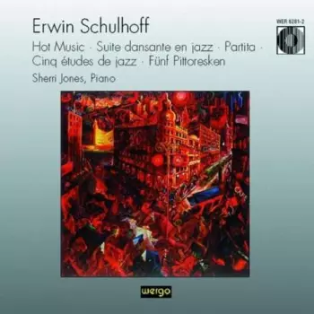 Erwin Schulhoff: Hot Music • Suite Dansante En Jazz • Partita • Cinq Études De Jazz • Fünf Pitoresken