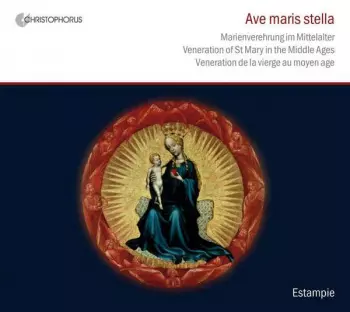 Estampie: Ave Maris Stella - Marienverehrung Im Mittelalter • Veneration Of St. Mary In The Middle Ages • Veneration De La Vierge Au Moyen Age