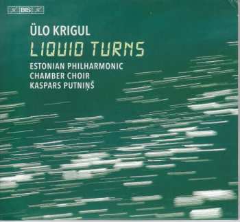 Estonian Philharmonic Chamber Choir: Chorwerke "liquid Turns"