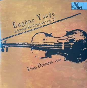 Eugene Ysaye: 6 Sonatas For Violin Solo Op. 27