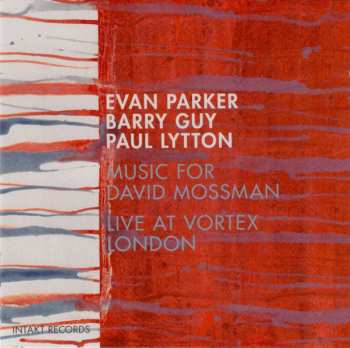 Evan Parker / Barry Guy / Paul Lytton: Music For David Mossman - Live At Vortex London