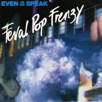 Album Even As We Speak: Feral Pop Frenzy