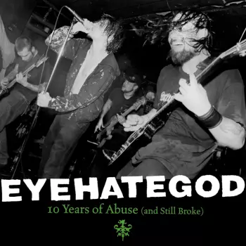 EyeHateGod: 10 Years Of Abuse (And Still Broke)