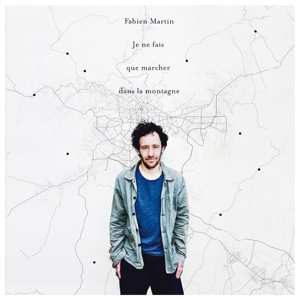 Album Fabien Martin: Je Ne Fais Que Marcher Dans La Mont