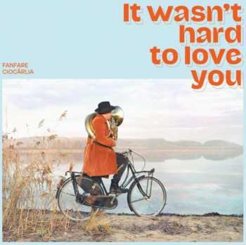 Album Fanfare Ciocărlia: It Wasn't Hard To Love You