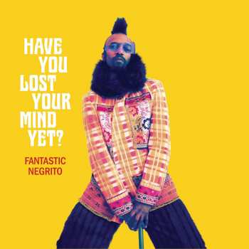 Album Fantastic Negrito: Have You Lost Your Mind Yet?