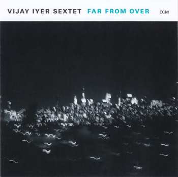 CD Vijay Iyer Sextet: Far From Over 12260