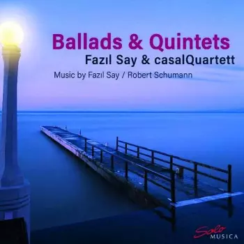 Fazıl Say: Ballads & Quintets