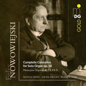 Feliks Nowowiejski: Complete Concertos For Solo Organ, Op. 56 (Pièces Pour Orgue Op. 2, 7, 8, 9 & 31)