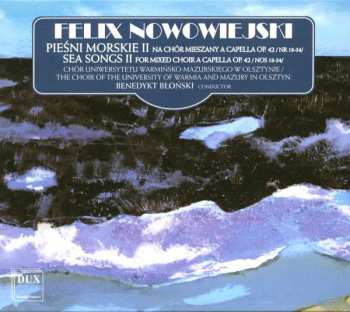 Album Feliks Nowowiejski: Pieśni Morskie II Na Chór Mieszany A Capella Op. 42 /Nr 18-34/ = Sea Songs II For Mixed Choir A Capella Op. 42 /Nos 18-34/