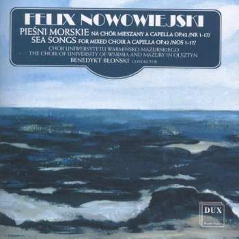 Feliks Nowowiejski: Pieśni Morskie Na Chór Mieszany A Capella Op. 42 /Nr 1-17/ = Sea Songs For Mixed Choir A Capella Op. 42 /Nos 1-17/