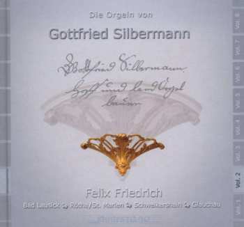 Album Felix Friedrich: Die Orgeln Von Gottfried Silbermann Vol. 2 (Bad Lausick, Rötha/St. Marien, Schweikershain, Glachau)