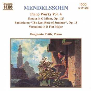 Felix Mendelssohn-Bartholdy: Piano Works Vol 4. - Sonata In G Minor, Op.105 / Fantasia On "The Last Rose Of Summer", Op.15 / Variations In B Flat Major